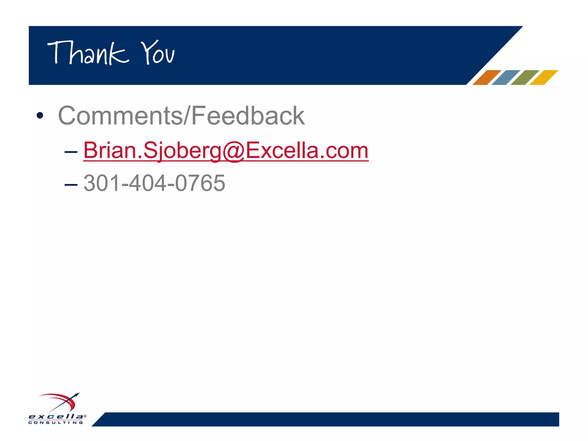 • Comments/Feedback
– Brian.Sjoberg@Excella.com
– 301-404-0765
Thank You
 