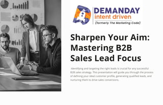 Sharpen Your Aim:
Mastering B2B
Sales Lead Focus
Identifying and targeting the right leads is crucial for any successful
B2B sales strategy. This presentation will guide you through the process
of defining your ideal customer profile, generating qualified leads, and
nurturing them to drive sales conversions.
 