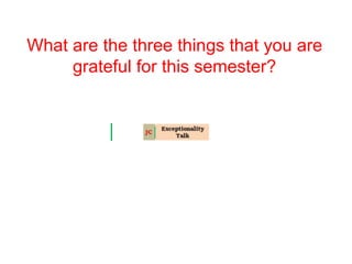 What are the three things that you are
grateful for this semester?
 