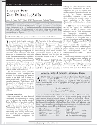 22 Cost Engineering Vol. 45/No. 6 JUNE 2003
I
ncreasingly limited capital budgets in
the chemical process industries (CPI)
force management to make effective,
early decisions regarding investments in
strategic assets, often with little or no
engineering input. As potential projects are
considered, these individuals often find
themselves in situations where they must
decide whether a specific project should be
continued. At each stage of the funding,
management requires costs estimates of
increasing accuracy. Determining which
estimation method to use at each stage
depends on the information available at the
time of preparation, the end use of the
estimate, and its desired accuracy.
This article discusses various estimation
methodologies, from conceptual to
definitive, for calculating the cost of capital
projects in the CPI, and identifies the
technical deliverables required to prepare
each class of estimate. The techniques used
for each type of estimate are discussed.
These estimating methodologies, and the
engineering information required to
support them, should be understood by all
engineers.
Estimate Classifications
Most organizations use some form of
classification system to identify the various
types of estimates that may be prepared
during the lifecycle of a project, as well as
to indicate the overall “maturity” and
quality of the estimates being prepared.
Unfortunately, there is often a lack of
consistency and understanding of the
terminology used during classification,
both across the process industries and
within individual companies or
organizations.
The Association for the Advancement of
Cost Engineering International (AACE
International; Morgantown, W.Va.;
aacei.org) recently developed
recommended practices for cost-estimate
classification [1] for the process industries.
This document, known as 18R-97, is a
reference document that describes and
differentiate various types of project
estimates.
AACE International’s 18R-97 identifies
five classes of estimates, which it designates
as Class 1, 2, 3, 4, and 5 (See table 1). A
Class 5 estimate is associated with the
lowest level of project definition or
maturity, and a Class 1 estimate, with the
highest. Five characteristics are used to
distinguish one class of estimate from
another: degree of project definition, end
use of the estimate, estimating
methodology, estimating accuracy, and
effort to prepare the estimate. Degree of
project definition is the primary
characteristic used to identify an estimate
class.
The CPI rely on process flow diagrams
(PFDs) and piping and instrument
diagrams (P&IDs) as primary scope-
defining documents. These documents are
key engineering deliverables in
determining the level of project definition,
the maturity of the information used to
perform the estimate, and subsequently,
the estimate class. Incorporated into AACE
International’s 18R-97 is also an estimate-
input checklist that identifies the
engineering deliverables used to prepare a
project estimate, such as PFDs, process-
and utility-equipment lists, and
instrumentation-and-control system
drawings.
Estimating methodologies generally fall
into two broad categories: stochastic and
deterministic. With stochastic methods, the
independent variables used in the
algorithm involve modeling (or factoring)
based on inferred or statistical relationships
between costs and other design-related
REPRINT ARTICLE
Sharpen Your
Cost Estimating Skills
ABSTRACT: This classic article reviews the current AACE International Classification System. It
discusses various estimation methodologies, from conceptual to definitive, for calculating the
cost of capital projects in the CPI, and identifies the technical deliverables required to prepare
each class of estimate. The techniques used for each type of estimate are discussed. These
estimating methodologies, and the engineering information required to support them, should
be understood by all engineers.
KEY WORDS: Capital budgets, projects, cost estimates, and estimation methodologies
Larry R. Dysert, CCC, Chair, AACE International Technical Board
Reprinted from the Oct. 01 Chemical Engineering journal
Capacity-Factored Estimate—Changing Places
A
100,000-bbl/d hydrogen-peroxide unit is to be built in Philadelphia and
completed in 2002. In Malaysia, a similar plant, with a capacity of 150,000
bbl/d and a final cost of $50 million, was completed in 2000. Recent history
shows a capacity factor of 0.75 to be appropriate. The simple approach is to use the
capacity-factor algorithm:
$B = $A(CapB/CapA)e
$B = $50M(100/150)(0.75) = $36.9M
However, a better estimate is obtained when adjustments for differences in scope,
location and time are made. The plant in Malaysia includes piling, tankage and
owner costs that are not included in the plant to be built in Philadelphia. However,
construction in Philadelphia is expected to cost 1.25 times that in Malaysia.
Escalation will be included as a 1.06 multiplier from 2000 to 2002. Additional costs
for the Philadelphia plant (not included in the cost estimate of the Malaysian plant)
involve pollution control. The revised estimate appears below:
Plant in Malaysia = $50M
Deduct $10M for piling, tankage and
owner costs = $40M
Malaysia to Philadelphia adjustment
$40M 3 1.25 = $50M
Escalate to 2002
$50M 3 1.06 = $53M
Capacity factor estimate
$53M 3 (100/150)0.75 = $39M
Add $5M for pollution requirements
= $44M
 