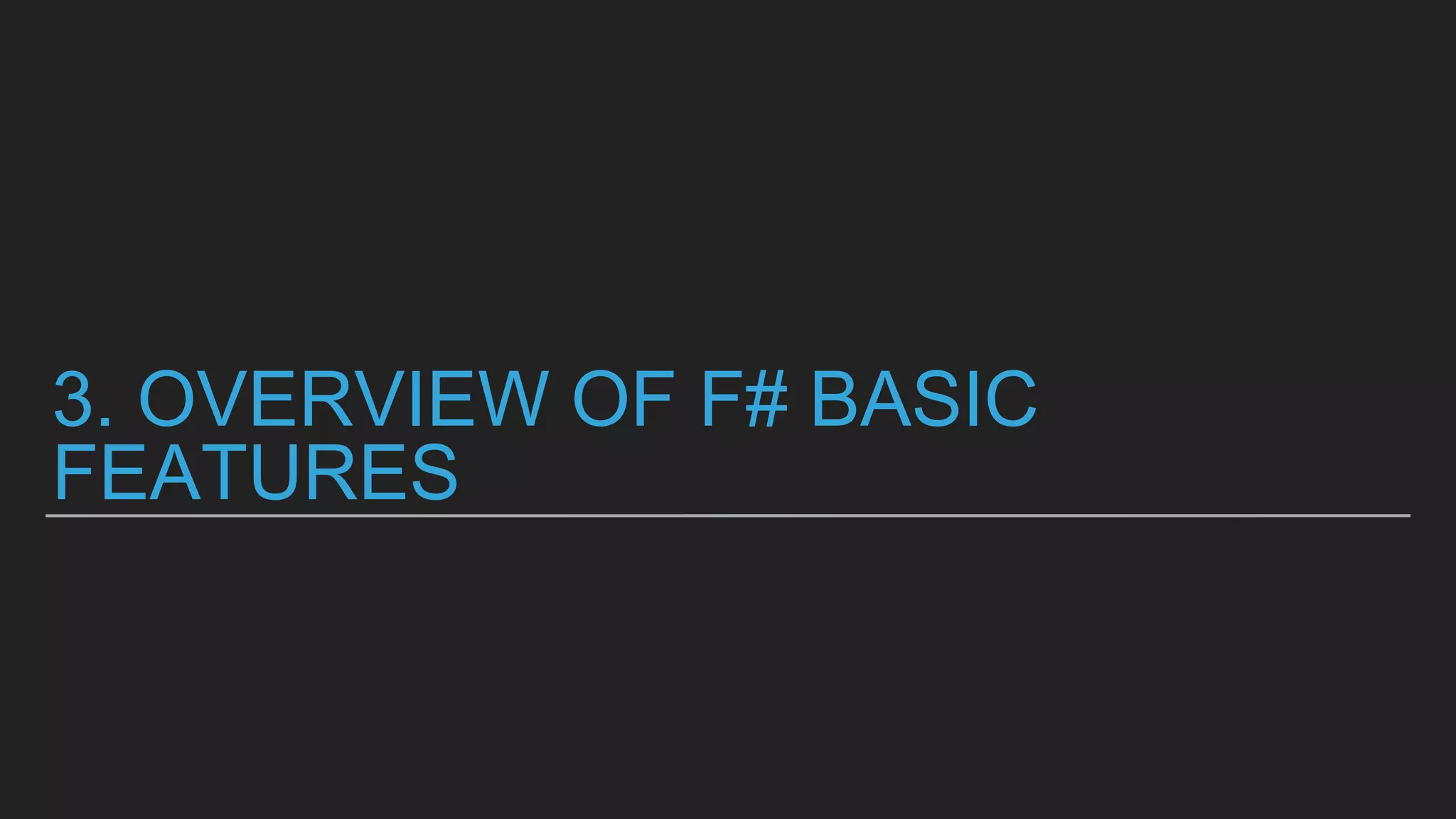 3. OVERVIEW OF F# BASIC
FEATURES
 
