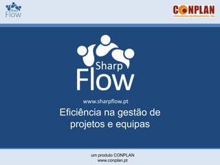 Eficiência na gestão de
projetos e equipas
um produto CONPLAN
www.conplan.pt
www.sharpflow.pt
 