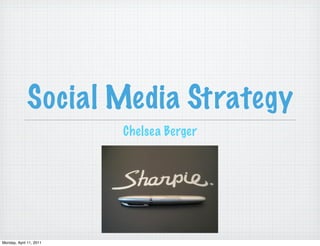 Social Media Strategy
                         Chelsea Berger




Monday, April 11, 2011
 