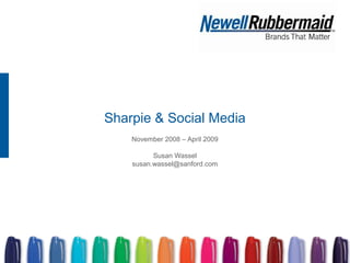 Sharpie & Social Media
November 2008 – April 2009
Susan Wassel
susan.wassel@sanford.com
 