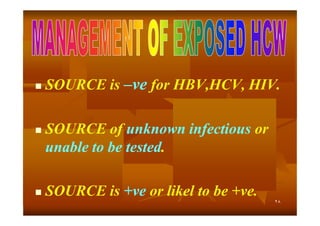 

SOURCE is –ve for HBV,HCV, HIV.



SOURCE of unknown infectious or
unable to be tested.
tested.



SOURCE is +ve or likel to be +ve.
٢٨

 