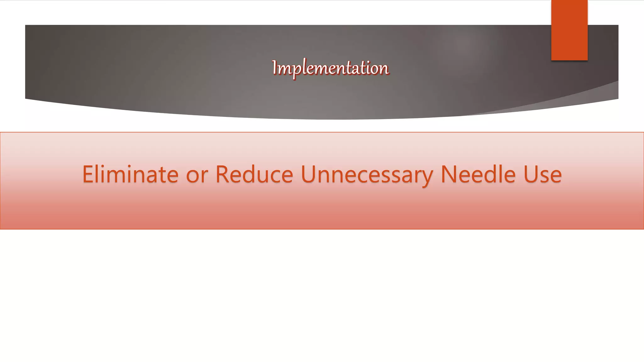 Eliminate or Reduce Unnecessary Needle Use
 