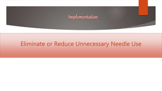 Eliminate or Reduce Unnecessary Needle Use
 
