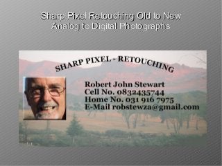 Sharp Pixel Retouching Old to NewSharp Pixel Retouching Old to New
Analog to Digital PhotographsAnalog to Digital Photographs
 