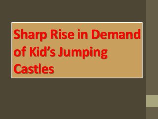 Sharp Rise in Demand
of Kid’s Jumping
Castles
 