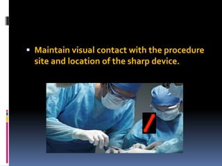  Maintain visual contact with the procedure
site and location of the sharp device.
 