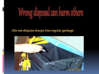 Do not dispose sharps into regular garbage
 