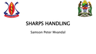 SHARPS HANDLING
Samson Peter Mvandal
 