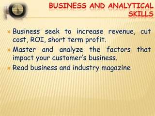 BUSINESS AND ANALYTICAL
                            SKILLS

 Business seek to increase revenue, cut
  cost, ROI, short te...
