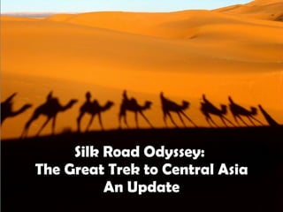 Silk Road Odyssey:  The Great Trek to Central Asia An Update 