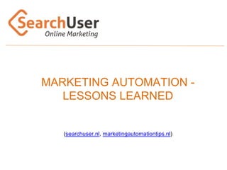 (searchuser.nl, marketingautomationtips.nl)
MARKETING AUTOMATION -
LESSONS LEARNED
 