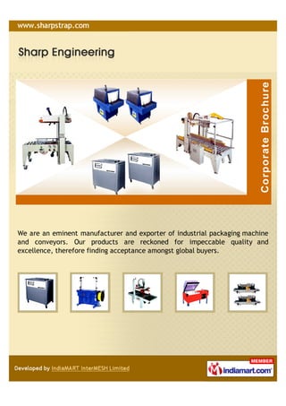 We are an eminent manufacturer and exporter of industrial packaging machine
and conveyors. Our products are reckoned for impeccable quality and
excellence, therefore finding acceptance amongst global buyers.
 