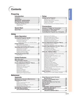 Contents




                                                                                                                                                                         Introduction
Preparing
    Introduction                                                                      Setup
    Contents ...........................................................3             Setting Up the Projector ...............................14
    Accessories .....................................................4                     Setting Up the Projector ...................................... 14
    IMPORTANT SAFEGUARDS............................5                                      Standard Setup (Front Projection) ........................ 14
    Part Names and Functions .............................8                                Projection (PRJ) Mode......................................... 15
                                                                                           Ceiling-mount Setup ........................................... 15
    Using the Remote Control ............................11
         Inserting the Batteries.......................................... 11              Picture (Screen) Size and Projection Distance ...... 16
         Usable Range ..................................................... 11
                                                                                      Connections
    Quick Start                                                                       Samples of Cables for Connection ..............17
    Quick Start .....................................................12               Connecting to Video Equipment ..................18
                                                                                      Connecting to a Computer ...........................23
                                                                                      Controlling the Projector by a Computer ....24
Using
    Basic Operation                                                                        Selecting the Film Mode ...................................... 38
                                                                                           Reducing Image Noise (DNR) .............................. 38
    Turning the Projector On/Off ........................25                                Mosquito Noise Reduction (MNR) ....................... 38
         Connecting the Power Cord ................................ 25                     Adjusting the Unveil Control ................................ 39
         Turning the Projector On ..................................... 25                 Adjusting the Automatic Contrast ........................ 39
         Turning the Power Off                                                             Resetting All Adjustment Items ............................ 39
             (Putting the Projector into Standby Mode) ..... 26                       Gamma Adjustment (“Gamma” Menu) ........40
    Image Projection ...........................................27                         Selecting the Gamma Position ............................ 40
         Switching the Input Mode.................................... 27                   Adjusting the Gamma.......................................... 40
         Adjusting the Projected Image ............................. 27               Computer Image Adjustment (“Fine Sync” Menu) ......41
    Operating with the Remote Control.............29                                       Adjusting the Computer Image ............................ 41
         Switching the Iris Setting ..................................... 29               Special Modes Setting ........................................ 41
         Adjusting the Contrast ......................................... 29               Checking the Input Signal.................................... 41
         Adjusting the Quantity of Light............................. 29                   Auto Sync (Auto Sync Adjustment) ...................... 41
         Freezing a Moving Image..................................... 29              Using the “Options” Menu ............................42
         Selecting the Picture Mode ................................. 29                   Adjusting the Image Position ............................... 42
    Selecting the Screen Size .............................30                              Adjusting the Vertical Size of the Display (Subtitle Setting) ..... 42
         Resize Mode ....................................................... 30            Adjusting the Overscan ....................................... 42
                                                                                           Adjusting the White Level/Black Level ................. 43
                                                                                           Turning LED Off ................................................... 43
    Useful Features                                                                        Checking the Lamp Life Status............................ 43
    Menu Bar Items .............................................32                         Setting On-screen Display ................................... 43
    Using the Menu Screen.................................34                               Setting the Video System .................................... 43
         Menu Selections (Adjustments) ........................... 34                      Signal Type Setting .............................................. 44
                                                                                           Adjusting the Color Space ................................... 44
    Picture Adjustment (“Picture” Menu) ..........36                                       Adjusting the Dynamic Range ............................. 44
         Selecting the Picture Mode ................................. 36
                                                                                           Selecting the Background Image ......................... 44
         Adjusting the Image ............................................ 36
                                                                                           Adjusting the Economy Mode ............................. 44
         Selecting the Gamma Position ............................ 37
                                                                                           Selecting the Transmission Speed (RS-232C) ...... 45
         Switching the Iris Setting ..................................... 37
                                                                                           Fan Mode Setting ................................................ 45
         Lamp Setting ...................................................... 37
                                                                                           Reversing/Inverting Projected Images .................. 45
         Using the Advanced ............................................ 37
                                                                                           Returning to the Default Settings ......................... 45
         Adjusting the Colors ............................................ 37
         Adjusting the BrilliantColorTM ................................ 38           Other Function ...............................................45
         Selecting the Progressive Mode .......................... 38                      Selecting the On-screen Display Language ......... 45


Reference
    Appendix                                                                          Wired Remote Control Terminal
                                                                                         Speciﬁcations...........................................59
    Maintenance Indicators/Maintenance.........46                                     Computer Compatibility Chart .....................60
    Regarding the Lamp ......................................48                       Troubleshooting .............................................61
         Lamp .................................................................. 48
         Caution Concerning the Lamp............................. 48                  Service Information (for the U.S.).................62
         Replacing the Lamp ............................................ 48           Speciﬁcations ................................................63
         Removing and Installing the Lamp Unit................ 49                     Dimensions ....................................................64
         Resetting the Lamp Timer ................................... 50              Index ...............................................................65
    Connecting Pin Assignments .......................51                              CONSUMER LIMITED WARRANTY
    RS-232C Speciﬁcations                                                                (VALID IN USA ONLY)...............................66
       and Command Settings...........................52                              LIMITED WARRANTY
                                                                                          (VALID IN CANADA ONLY)......................67

                                                                                                                                                                    -3
 