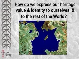 The Story of Mann – an expression of local, national and international value for heritage identity (Stephen Harrison) Slide 7