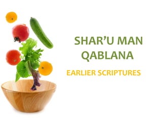 SHAR’U MAN
QABLANA
EARLIER SCRIPTURES
 