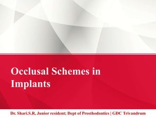 Dr. Shari.S.R, Junior resident; Dept of Prosthodontics | GDC Trivandrum
Occlusal Schemes in
Implants
 