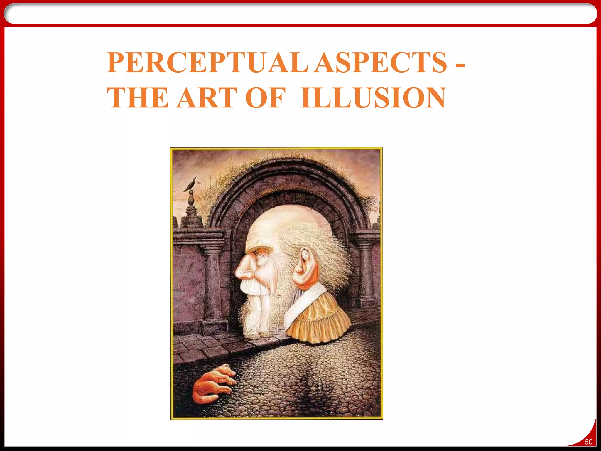 60
PERCEPTUALASPECTS -
THE ART OF ILLUSION
 