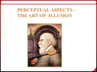 60
PERCEPTUALASPECTS -
THE ART OF ILLUSION
 