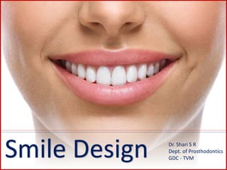Smile Design Dr. Shari S R
Dept. of Prosthodontics
GDC - TVM
 