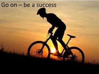 Go on – be a success

 