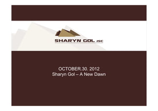 OCTOBER.30. 2012
Sharyn Gol – A New Dawn
 