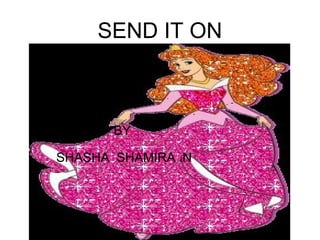SEND IT ON   BY  SHASHA  SHAMIRA .N 