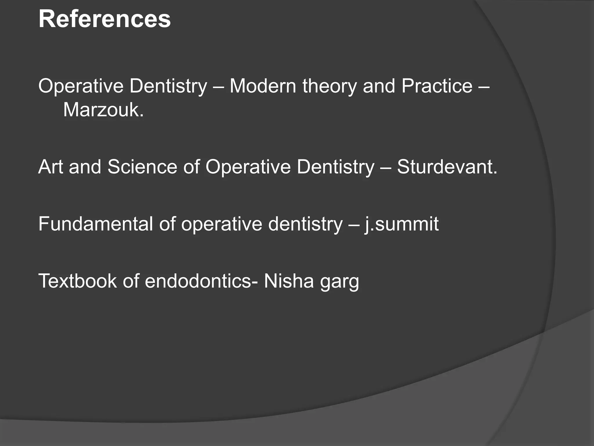 References 
Operative Dentistry – Modern theory and Practice – 
Marzouk. 
Art and Science of Operative Dentistry – Sturdevant. 
Fundamental of operative dentistry – j.summit 
Textbook of endodontics- Nisha garg 
 