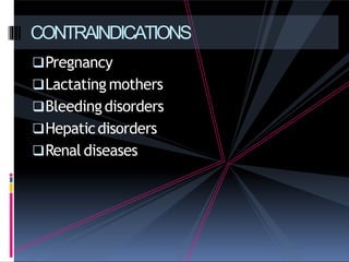 Pregnancy
Lactating mothers
Bleedingdisorders
Hepaticdisorders
Renal diseases
CONTRAINDICATIONS
 