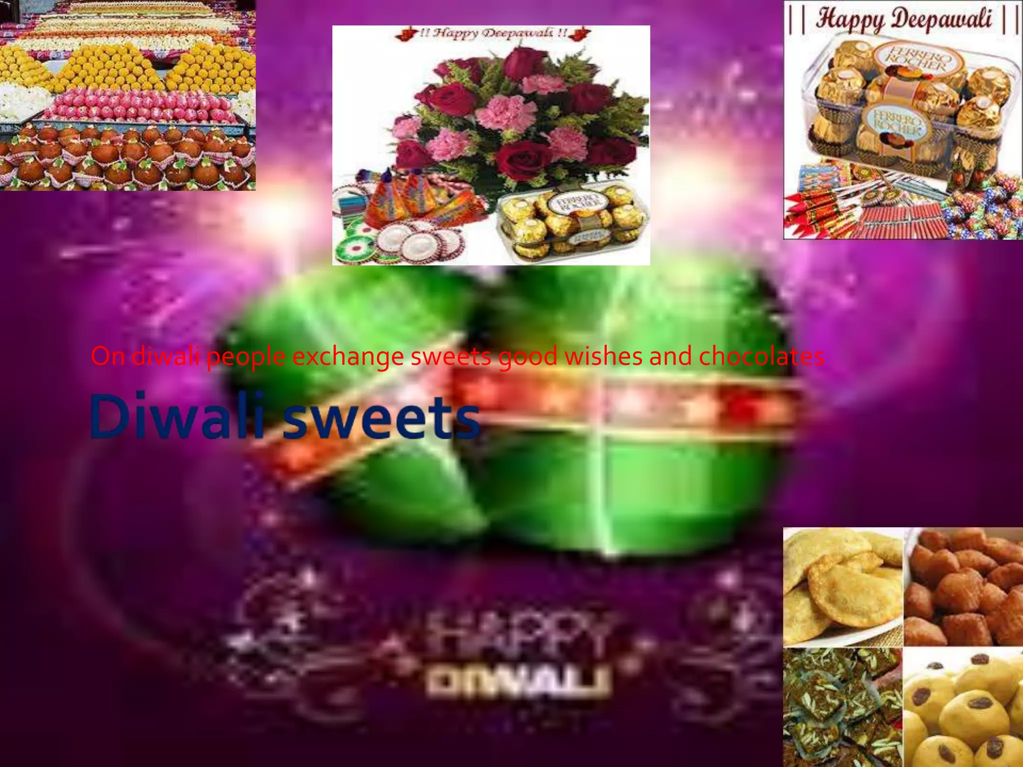 On diwali people exchange sweets good wishes and chocolates
 