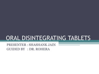 ORAL DISINTEGRATING TABLETS PRESENTER : SHASHANK JAIN GUIDED BY  : DR. ROHERA 