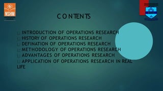 INTRODUCTION OF OPERATIONS RESEARCH
HISTORY OF OPERATIONS RESEARCH
DEFINATION OF OPERATIONS RESEARCH
METHODOLOGY OF OPERAT...