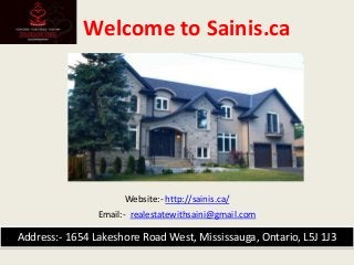 Welcome to Sainis.ca
Email:- realestatewithsaini@gmail.com
Website:- http://sainis.ca/
Address:- 1654 Lakeshore Road West, Mississauga, Ontario, L5J 1J3
 