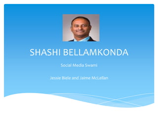 SHASHI BELLAMKONDA
        Social Media Swami

   Jessie Biele and Jaime McLellan
 
