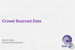 Crowd Sourced Data
Shashi Khatri
Principal Data Scientist
 