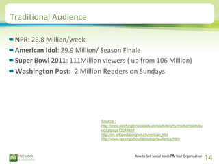 Traditional Audience

 NPR: 26.8 Million/week
 American Idol: 29.9 Million/ Season Finale
 Super Bowl 2011: 111Million vie...