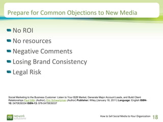 Prepare for Common Objections to New Media

   No ROI
   No resources
   Negative Comments
   Losing Brand Consistency
   ...