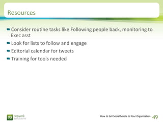 Resources

 Consider routine tasks like Following people back, monitoring to
 Exec asst
 Look for lists to follow and enga...