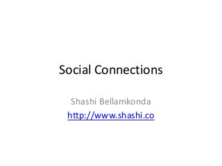 Social Connections

  Shashi Bellamkonda
 http://www.shashi.co
 