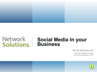 Social Media In your Business Shashi Bellamkonda Social Media Swami   Network Solutions. LLC 