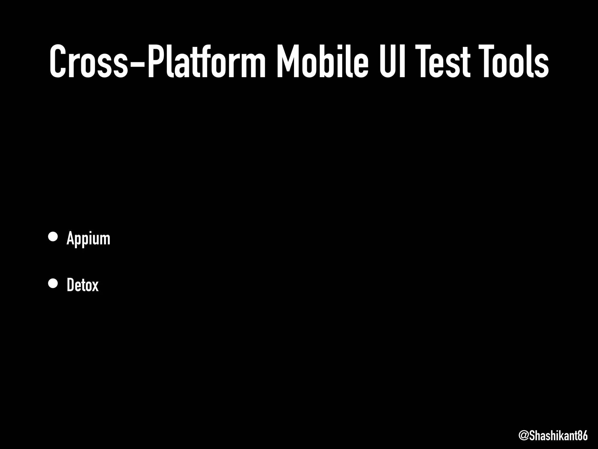 Cross-Platform Mobile UI Test Tools
• Appium
• Detox
@Shashikant86
 