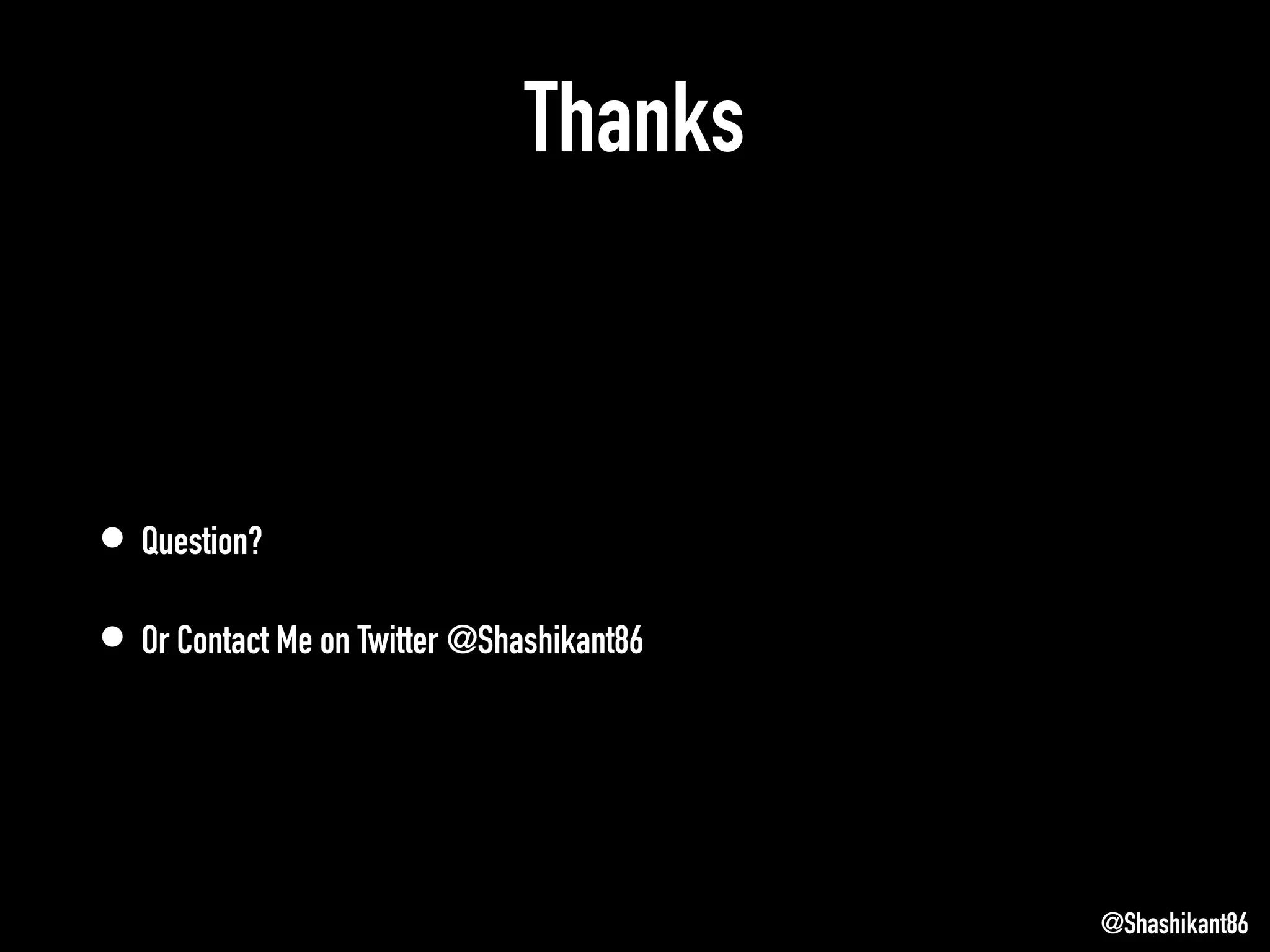 Thanks
• Question?
• Or Contact Me on Twitter @Shashikant86
@Shashikant86
 