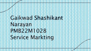Gaikwad Shashikant
Narayan
PMB22M1028
Service Markting
 