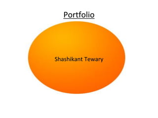 Portfolio




Shashikant Tewary
 