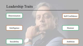 Leadership Traits
Determination
Intelligence
Self Confidence
Sociability Ambition
Humour
 