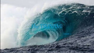 the TSUNAMI
lesson-2
 