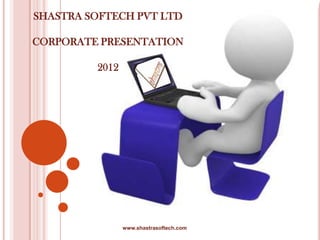 SHASTRA SOFTECH PVT LTD

CORPORATE PRESENTATION

         2012




                www.shastrasoftech.com
 